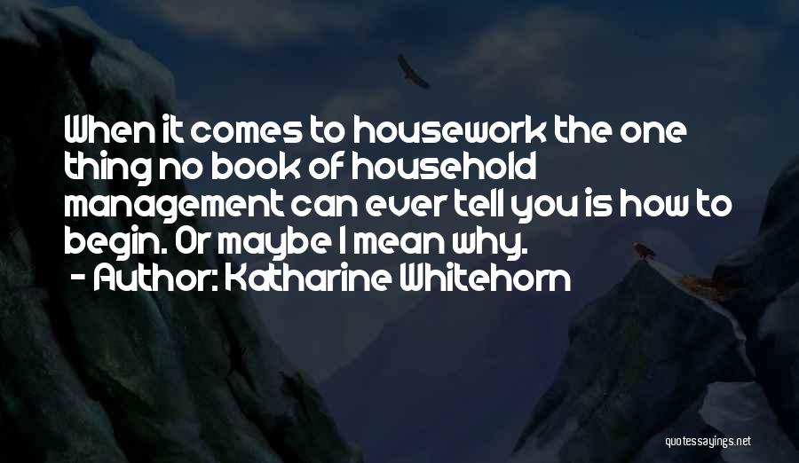 Katharine Whitehorn Quotes: When It Comes To Housework The One Thing No Book Of Household Management Can Ever Tell You Is How To