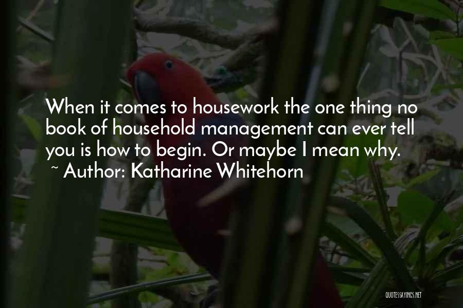 Katharine Whitehorn Quotes: When It Comes To Housework The One Thing No Book Of Household Management Can Ever Tell You Is How To