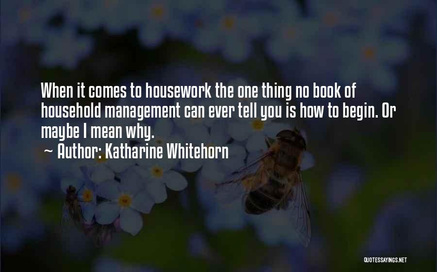 Katharine Whitehorn Quotes: When It Comes To Housework The One Thing No Book Of Household Management Can Ever Tell You Is How To