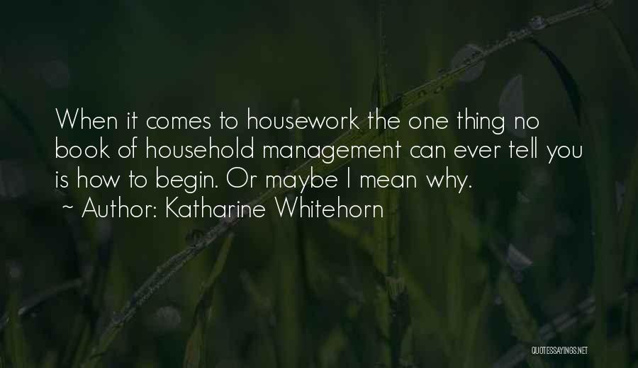 Katharine Whitehorn Quotes: When It Comes To Housework The One Thing No Book Of Household Management Can Ever Tell You Is How To