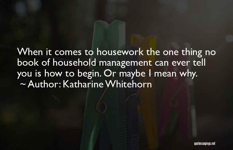 Katharine Whitehorn Quotes: When It Comes To Housework The One Thing No Book Of Household Management Can Ever Tell You Is How To