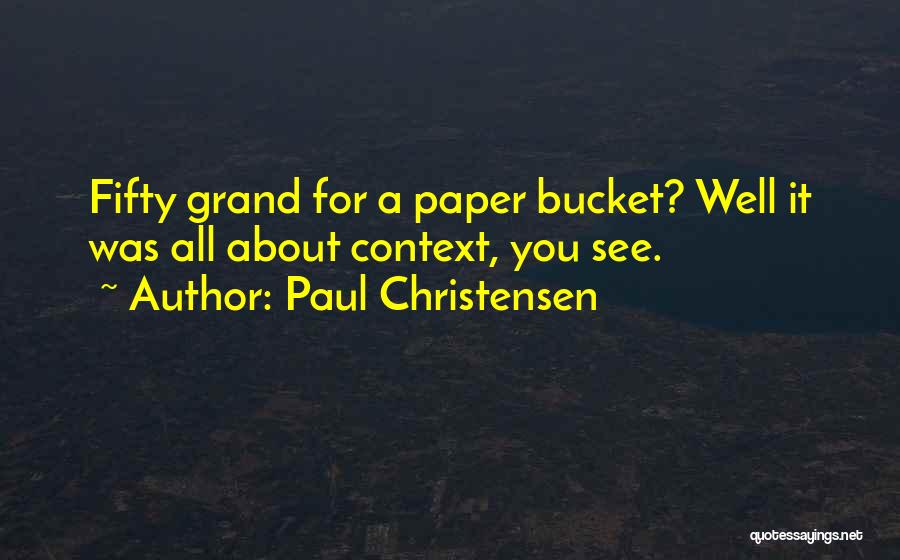 Paul Christensen Quotes: Fifty Grand For A Paper Bucket? Well It Was All About Context, You See.