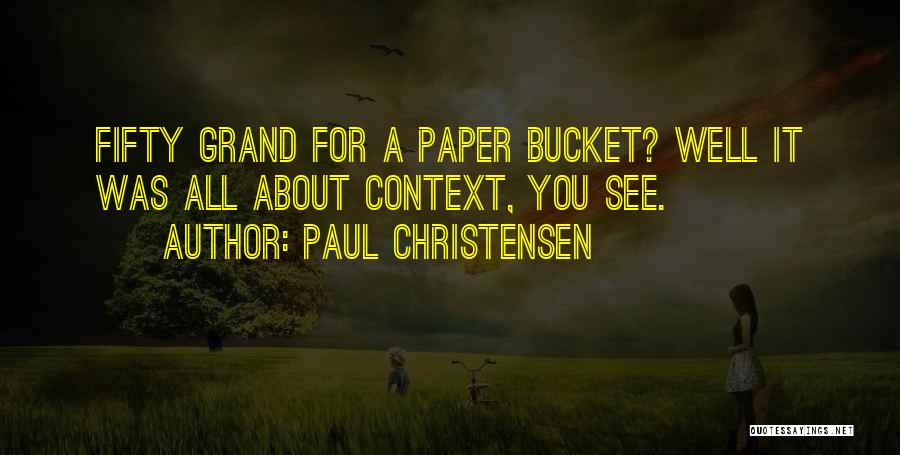Paul Christensen Quotes: Fifty Grand For A Paper Bucket? Well It Was All About Context, You See.