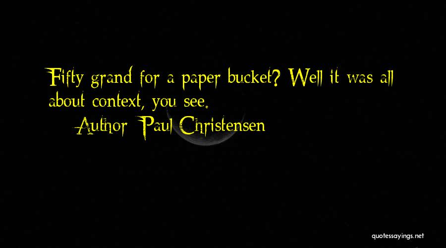 Paul Christensen Quotes: Fifty Grand For A Paper Bucket? Well It Was All About Context, You See.