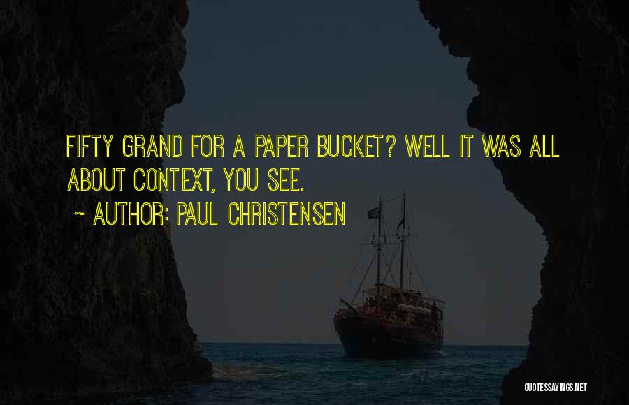 Paul Christensen Quotes: Fifty Grand For A Paper Bucket? Well It Was All About Context, You See.