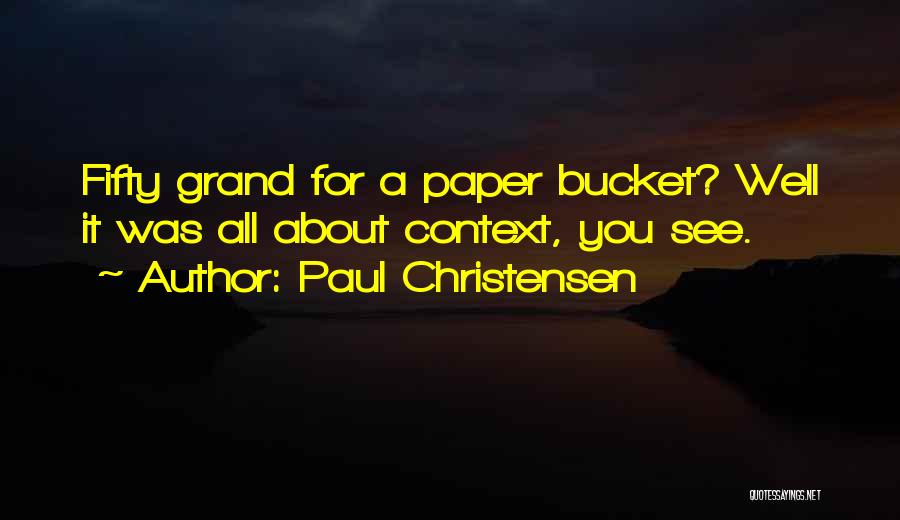 Paul Christensen Quotes: Fifty Grand For A Paper Bucket? Well It Was All About Context, You See.