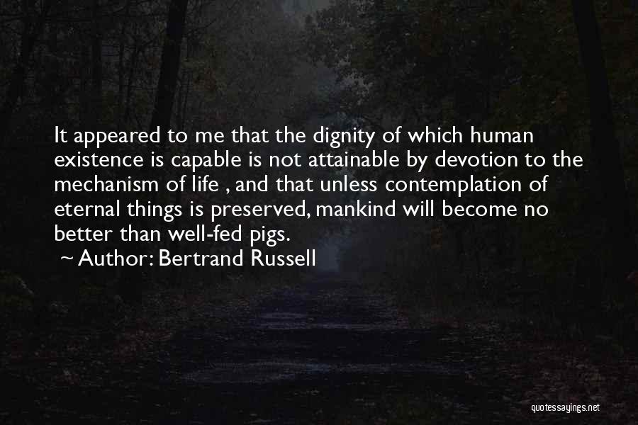 Bertrand Russell Quotes: It Appeared To Me That The Dignity Of Which Human Existence Is Capable Is Not Attainable By Devotion To The