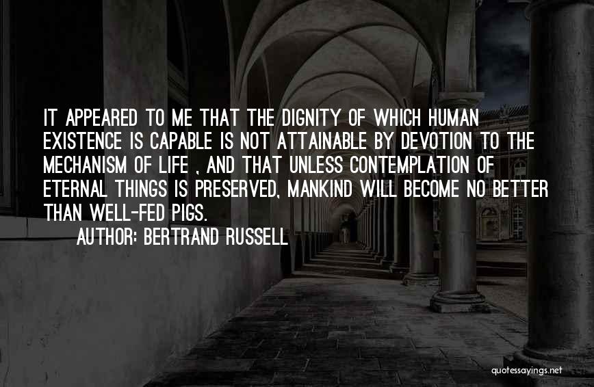 Bertrand Russell Quotes: It Appeared To Me That The Dignity Of Which Human Existence Is Capable Is Not Attainable By Devotion To The