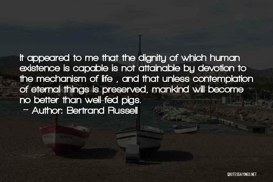 Bertrand Russell Quotes: It Appeared To Me That The Dignity Of Which Human Existence Is Capable Is Not Attainable By Devotion To The