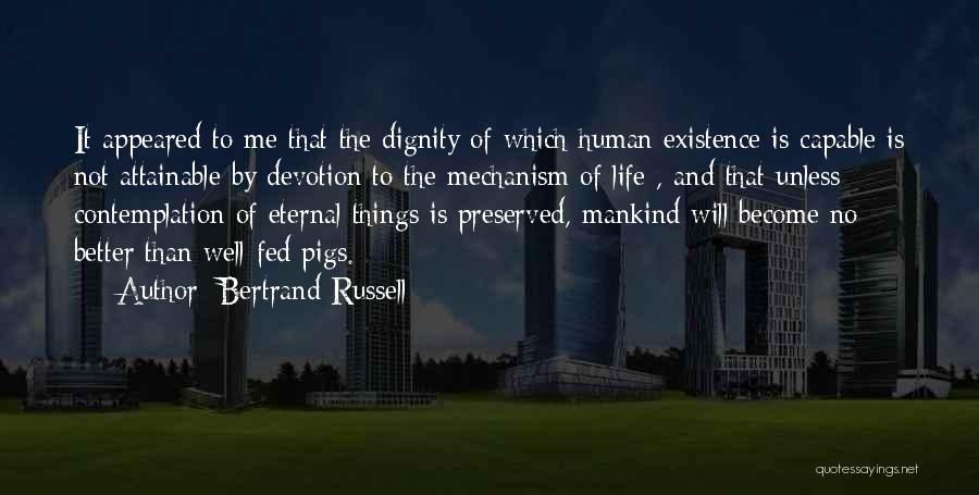 Bertrand Russell Quotes: It Appeared To Me That The Dignity Of Which Human Existence Is Capable Is Not Attainable By Devotion To The