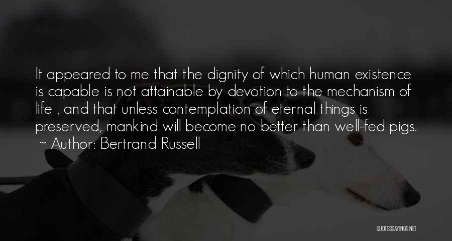 Bertrand Russell Quotes: It Appeared To Me That The Dignity Of Which Human Existence Is Capable Is Not Attainable By Devotion To The