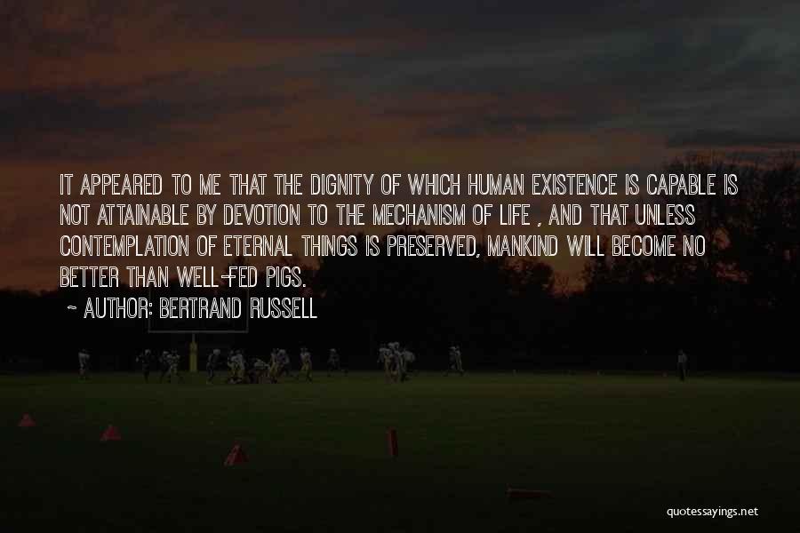 Bertrand Russell Quotes: It Appeared To Me That The Dignity Of Which Human Existence Is Capable Is Not Attainable By Devotion To The