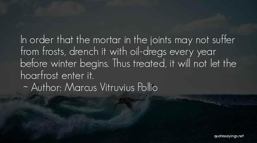 Marcus Vitruvius Pollio Quotes: In Order That The Mortar In The Joints May Not Suffer From Frosts, Drench It With Oil-dregs Every Year Before