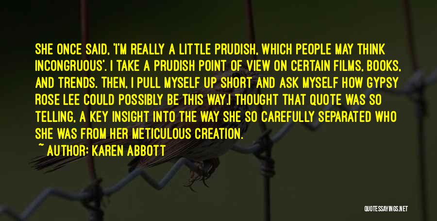 Karen Abbott Quotes: She Once Said, 'i'm Really A Little Prudish, Which People May Think Incongruous'. I Take A Prudish Point Of View