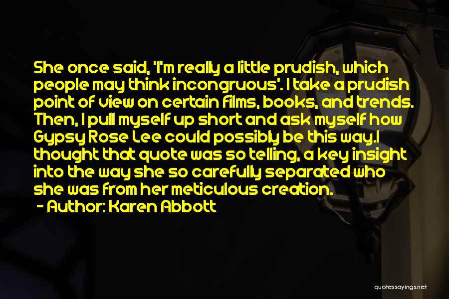 Karen Abbott Quotes: She Once Said, 'i'm Really A Little Prudish, Which People May Think Incongruous'. I Take A Prudish Point Of View