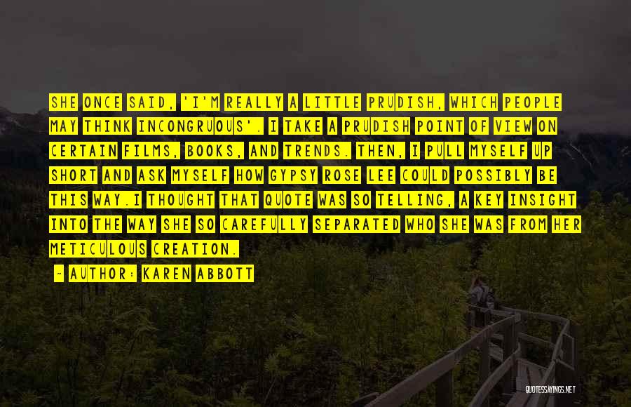 Karen Abbott Quotes: She Once Said, 'i'm Really A Little Prudish, Which People May Think Incongruous'. I Take A Prudish Point Of View