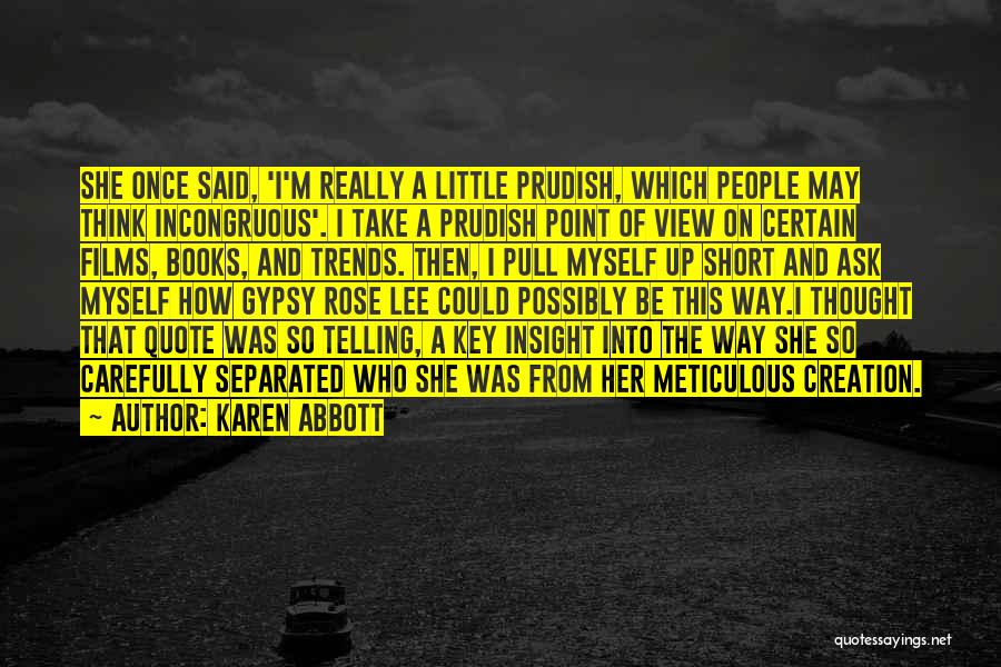 Karen Abbott Quotes: She Once Said, 'i'm Really A Little Prudish, Which People May Think Incongruous'. I Take A Prudish Point Of View