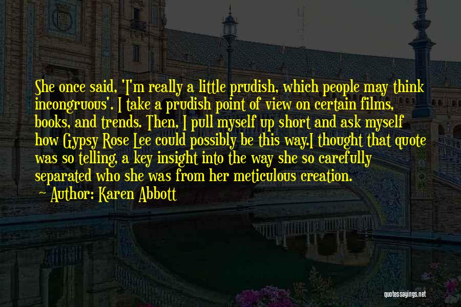 Karen Abbott Quotes: She Once Said, 'i'm Really A Little Prudish, Which People May Think Incongruous'. I Take A Prudish Point Of View