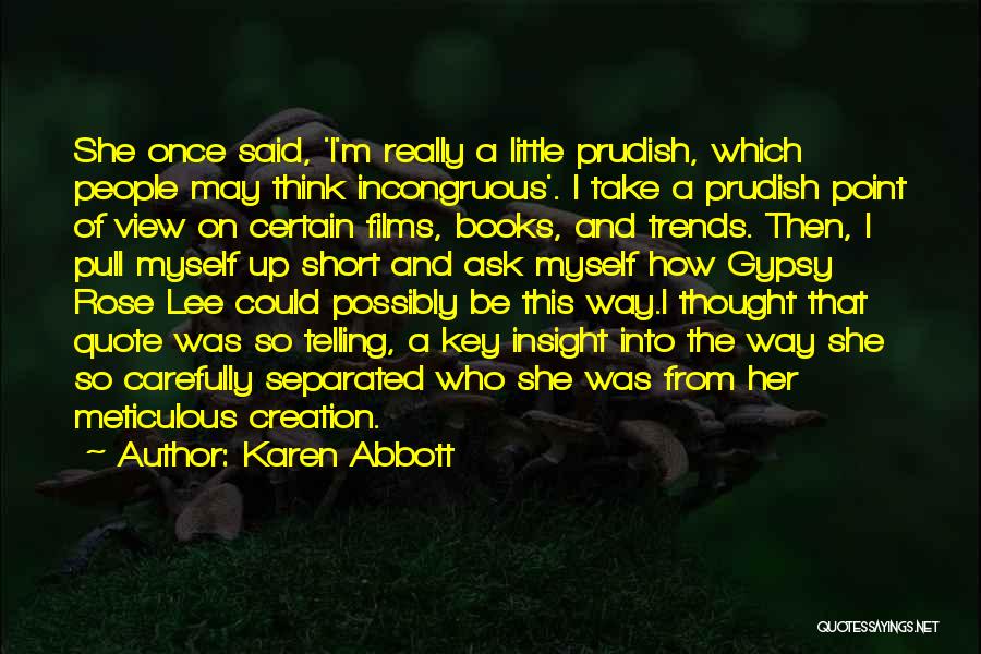 Karen Abbott Quotes: She Once Said, 'i'm Really A Little Prudish, Which People May Think Incongruous'. I Take A Prudish Point Of View