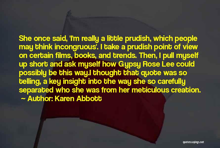 Karen Abbott Quotes: She Once Said, 'i'm Really A Little Prudish, Which People May Think Incongruous'. I Take A Prudish Point Of View
