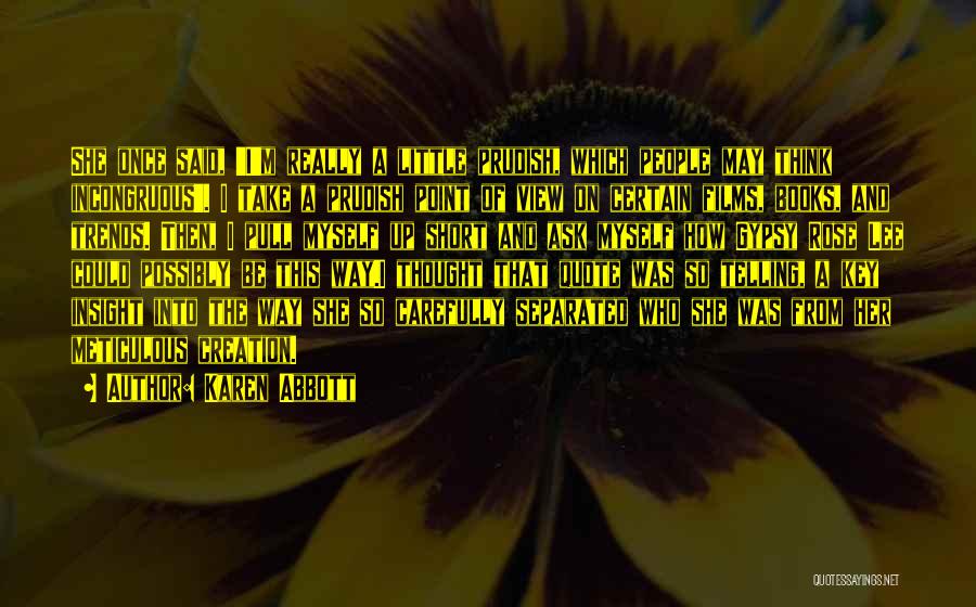 Karen Abbott Quotes: She Once Said, 'i'm Really A Little Prudish, Which People May Think Incongruous'. I Take A Prudish Point Of View