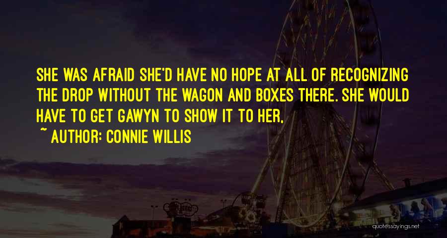 Connie Willis Quotes: She Was Afraid She'd Have No Hope At All Of Recognizing The Drop Without The Wagon And Boxes There. She