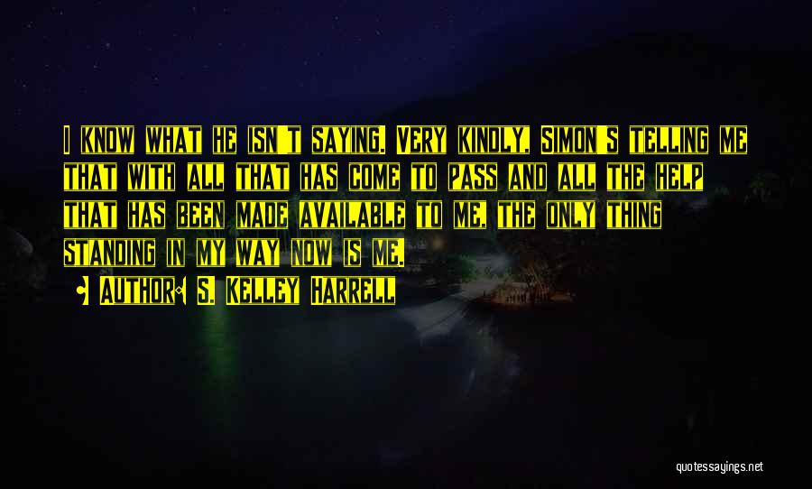 S. Kelley Harrell Quotes: I Know What He Isn't Saying. Very Kindly, Simon's Telling Me That With All That Has Come To Pass And