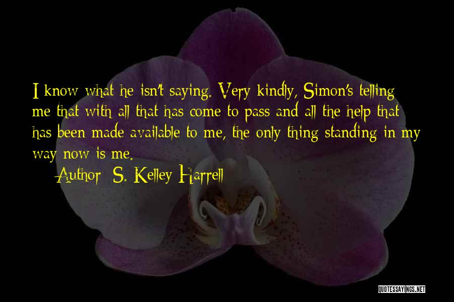 S. Kelley Harrell Quotes: I Know What He Isn't Saying. Very Kindly, Simon's Telling Me That With All That Has Come To Pass And