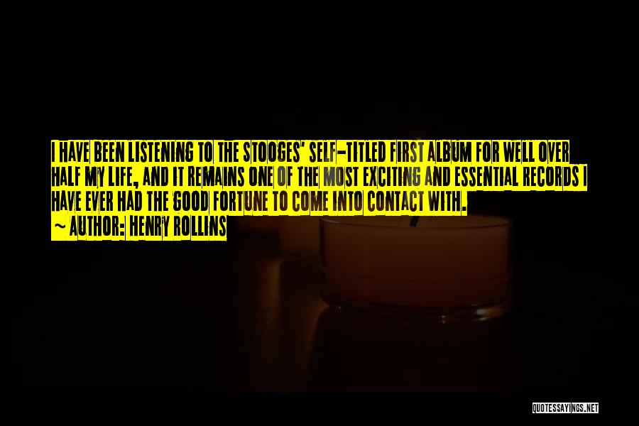 Henry Rollins Quotes: I Have Been Listening To The Stooges' Self-titled First Album For Well Over Half My Life, And It Remains One