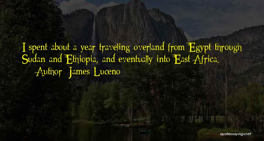 James Luceno Quotes: I Spent About A Year Traveling Overland From Egypt Through Sudan And Ethiopia, And Eventually Into East Africa.