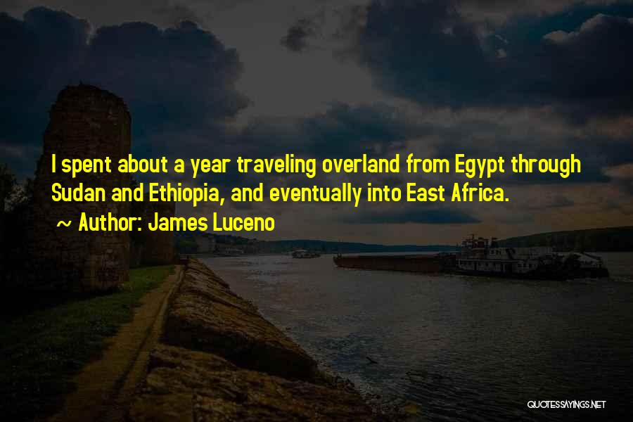 James Luceno Quotes: I Spent About A Year Traveling Overland From Egypt Through Sudan And Ethiopia, And Eventually Into East Africa.