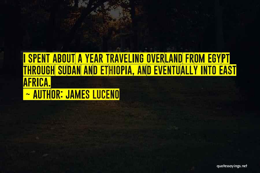 James Luceno Quotes: I Spent About A Year Traveling Overland From Egypt Through Sudan And Ethiopia, And Eventually Into East Africa.