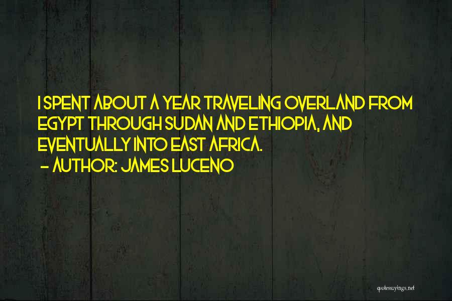 James Luceno Quotes: I Spent About A Year Traveling Overland From Egypt Through Sudan And Ethiopia, And Eventually Into East Africa.