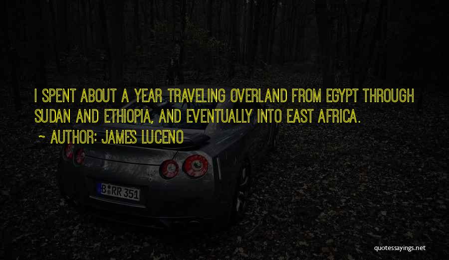 James Luceno Quotes: I Spent About A Year Traveling Overland From Egypt Through Sudan And Ethiopia, And Eventually Into East Africa.