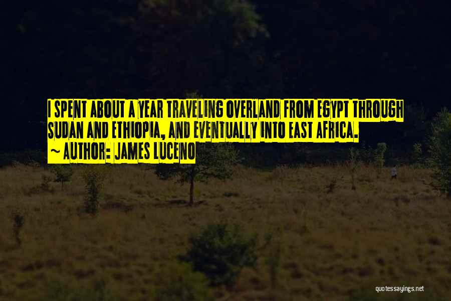 James Luceno Quotes: I Spent About A Year Traveling Overland From Egypt Through Sudan And Ethiopia, And Eventually Into East Africa.