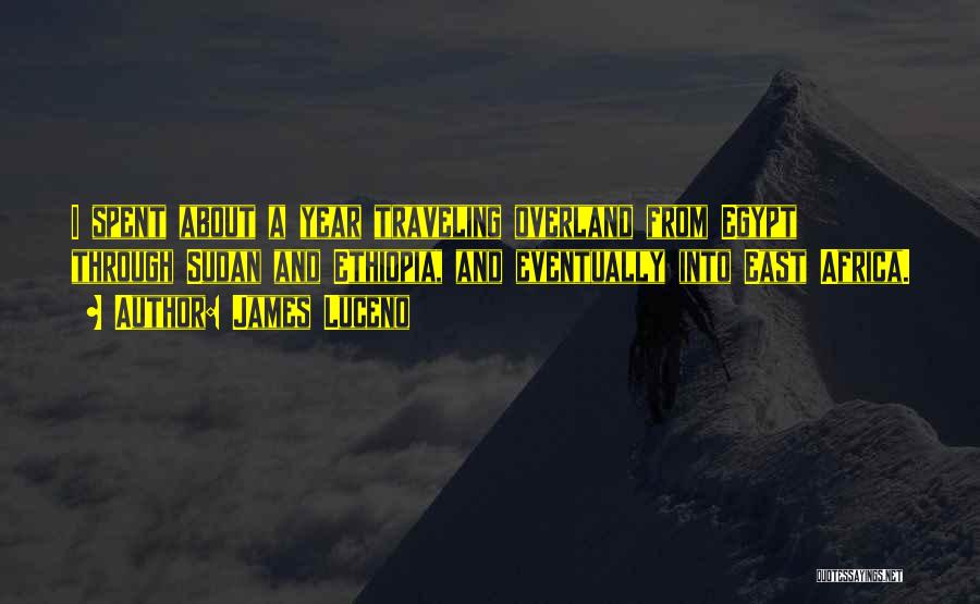 James Luceno Quotes: I Spent About A Year Traveling Overland From Egypt Through Sudan And Ethiopia, And Eventually Into East Africa.