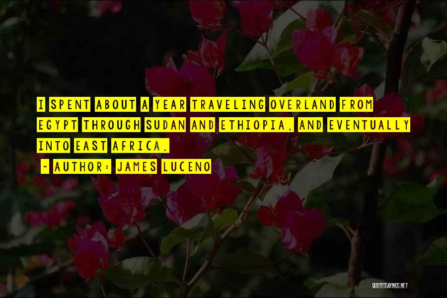 James Luceno Quotes: I Spent About A Year Traveling Overland From Egypt Through Sudan And Ethiopia, And Eventually Into East Africa.