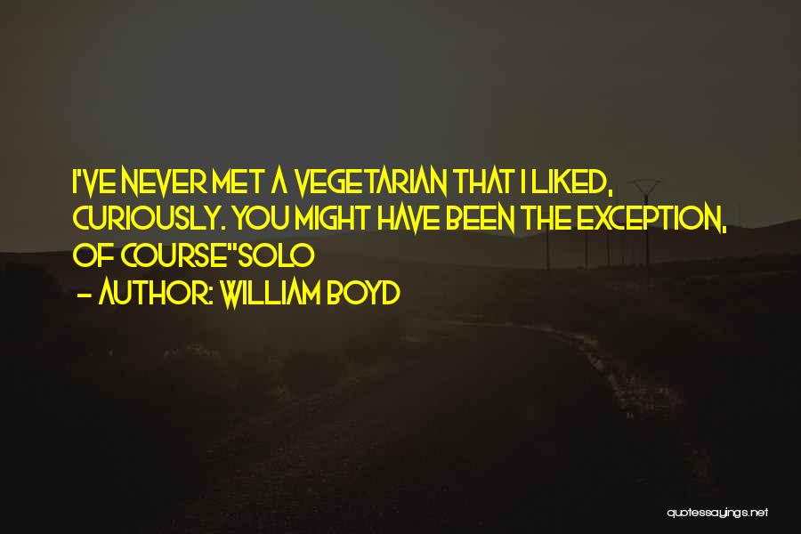 William Boyd Quotes: I've Never Met A Vegetarian That I Liked, Curiously. You Might Have Been The Exception, Of Coursesolo