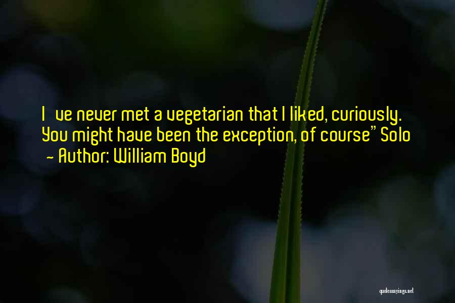 William Boyd Quotes: I've Never Met A Vegetarian That I Liked, Curiously. You Might Have Been The Exception, Of Coursesolo