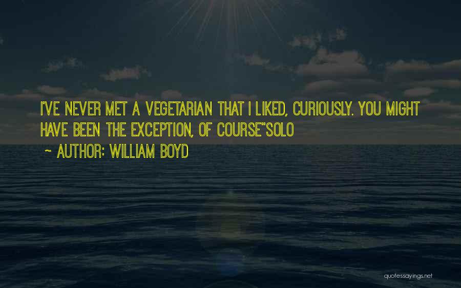 William Boyd Quotes: I've Never Met A Vegetarian That I Liked, Curiously. You Might Have Been The Exception, Of Coursesolo