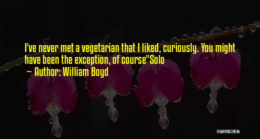 William Boyd Quotes: I've Never Met A Vegetarian That I Liked, Curiously. You Might Have Been The Exception, Of Coursesolo