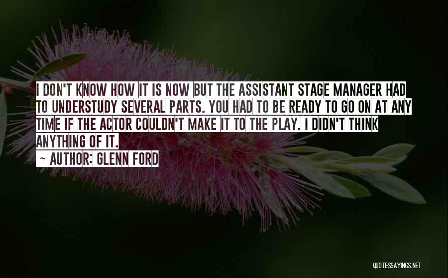 Glenn Ford Quotes: I Don't Know How It Is Now But The Assistant Stage Manager Had To Understudy Several Parts. You Had To