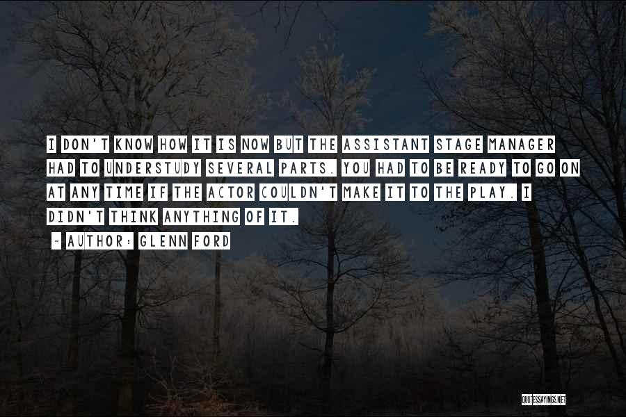 Glenn Ford Quotes: I Don't Know How It Is Now But The Assistant Stage Manager Had To Understudy Several Parts. You Had To