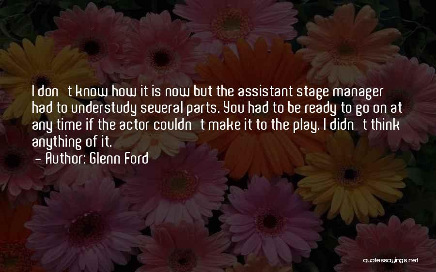 Glenn Ford Quotes: I Don't Know How It Is Now But The Assistant Stage Manager Had To Understudy Several Parts. You Had To