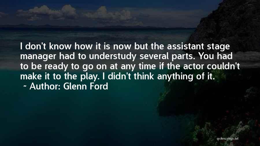 Glenn Ford Quotes: I Don't Know How It Is Now But The Assistant Stage Manager Had To Understudy Several Parts. You Had To