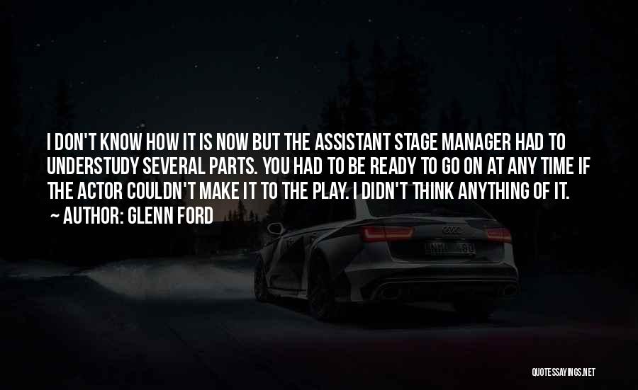 Glenn Ford Quotes: I Don't Know How It Is Now But The Assistant Stage Manager Had To Understudy Several Parts. You Had To