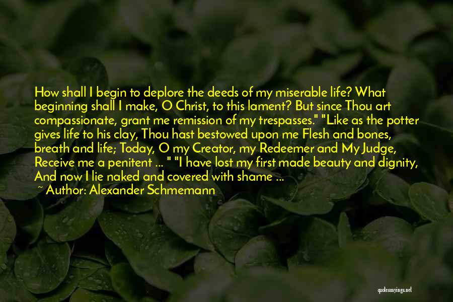 Alexander Schmemann Quotes: How Shall I Begin To Deplore The Deeds Of My Miserable Life? What Beginning Shall I Make, O Christ, To