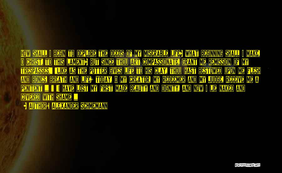 Alexander Schmemann Quotes: How Shall I Begin To Deplore The Deeds Of My Miserable Life? What Beginning Shall I Make, O Christ, To