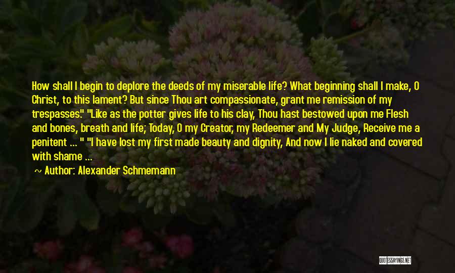 Alexander Schmemann Quotes: How Shall I Begin To Deplore The Deeds Of My Miserable Life? What Beginning Shall I Make, O Christ, To