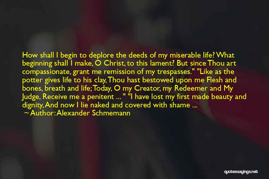 Alexander Schmemann Quotes: How Shall I Begin To Deplore The Deeds Of My Miserable Life? What Beginning Shall I Make, O Christ, To